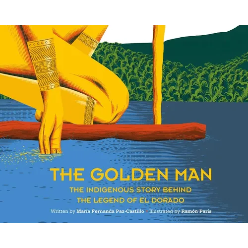 The Golden Man: The Indigenous Story Behind the Legend of El Dorado