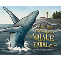 Have You Ever Heard a Whale Exhale?