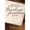 Rediscovering Dr. Henry Woodward's Carolina Frontier 1665-1686