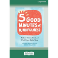 Five Good Minutes of Mindfulness: Reduce Stress, Reset, and Find Peace Right Now (Large Print 16 Pt Edition)