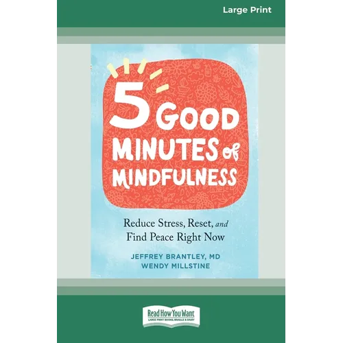 Five Good Minutes of Mindfulness: Reduce Stress, Reset, and Find Peace Right Now (Large Print 16 Pt Edition)