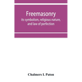 Freemasonry; its symbolism, religious nature, and law of perfection