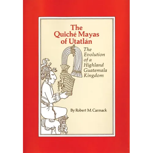 The Quiche Mayas of Utatlan: The Evolution of a Highland Guatemala Kingdom Volume 155