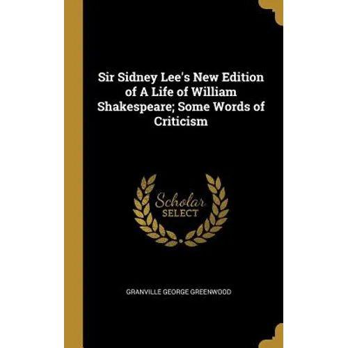 Sir Sidney Lee's New Edition of A Life of William Shakespeare; Some Words of Criticism