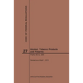 Code of Federal Regulations Title 27, Alcohol, Tobacco Products and Firearms, Parts 40-399, 2019