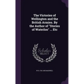 The Victories of Wellington and the British Armies. By the Author of "Stories of Waterloo" ... Etc