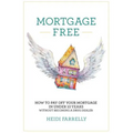Mortgage Free: How to pay off your mortgage in under 10 years -without becoming a drug dealer