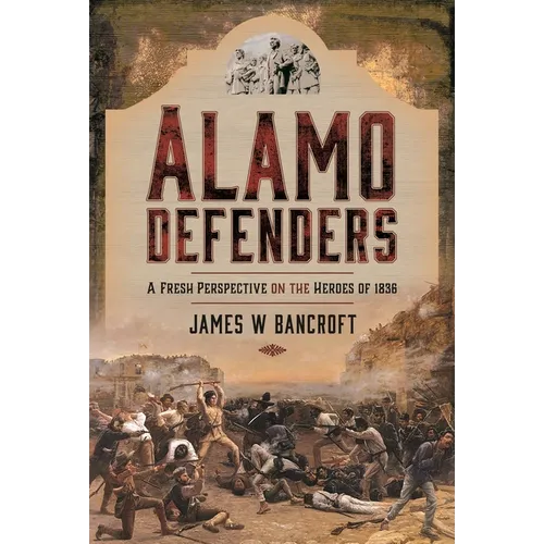 Alamo Defenders: A Fresh Perspective on the Heroes of 1836