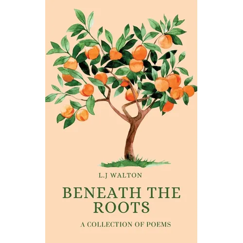 Beneath the Roots: A Collection of Poems