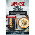 Japanese Ramen Cookbook: 2 Books In 1: Learn How To Cook At Home Keto Soups, Ramen And Asian Food With Over 200 Recipes For Beginners