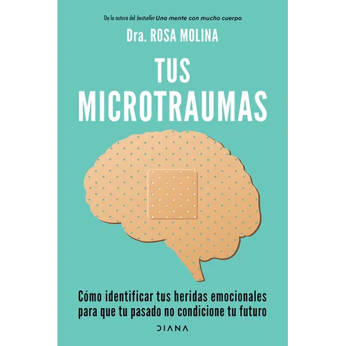 Tus Microtraumas: Cómo Identificar Tus Heridas Emocionales Para Que Tu Pasado No Condicione Tu Futuro / Micro-Trauma