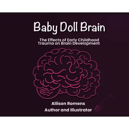 Baby Doll Brain: The Effects of Early Childhood Trauma on Brain Development - Hardcover