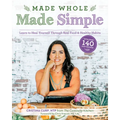 Made Whole Made Simple: Learn to Heal Yourself Through Real Food & Healthy Habits