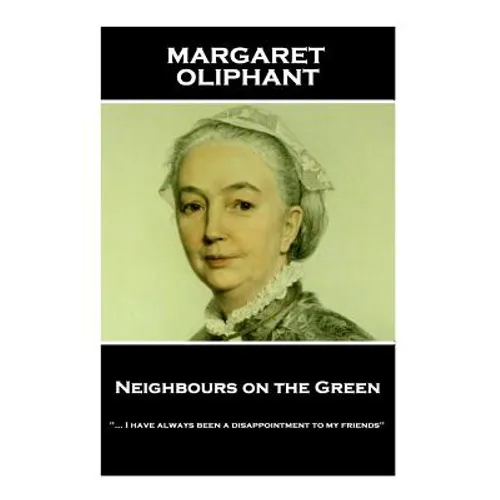 Margaret Oliphant - Neighbours on the Green: "... I have always been a disappointment to my friends"