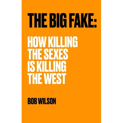 The Big Fake: How Killing the Sexes Is Killing the West
