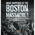 What Happened at the Boston Massacre? US History Lessons for Kids 6th Grade Children's American History