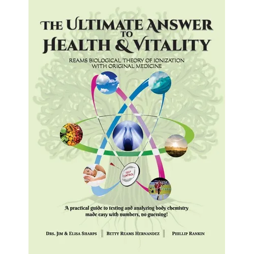 The Ultimate Answer to Health and Vitality: Reams Biological Theory of Ionization (RBTI) with Original Medicine