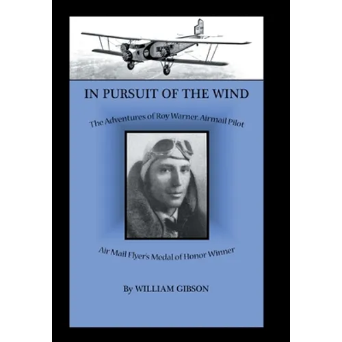 In Pursuit of the Wind: The Adventures of Roy Warner, Airmail Pilot