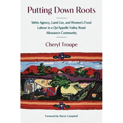 Putting Down Roots: Métis Agency, Land Use, and Women's Food Labour in a Qu'appelle Valley Road Allowance Community