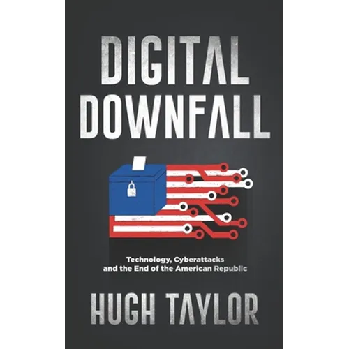 Digital Downfall: Technology, Cyberattacks and the End of the American Republic