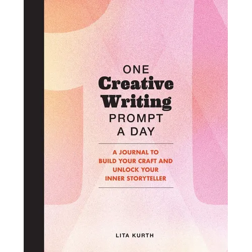One Creative Writing Prompt a Day: A Journal to Build Your Craft and Unlock Your Inner Storyteller