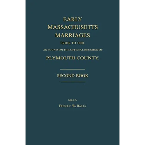 Early Massachusetts Marriages Prior to 1800, as Found on the Official Records of Plymouth County. Second Book