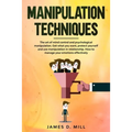 Manipulation Techniques: The art of mind control and psychological manipulation. Get what you want, protect yourself and use manipulation in re