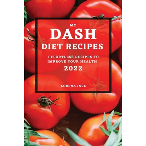 My Dash Diet Recipes 2022: Effortless Recipes to Improve Your Health
