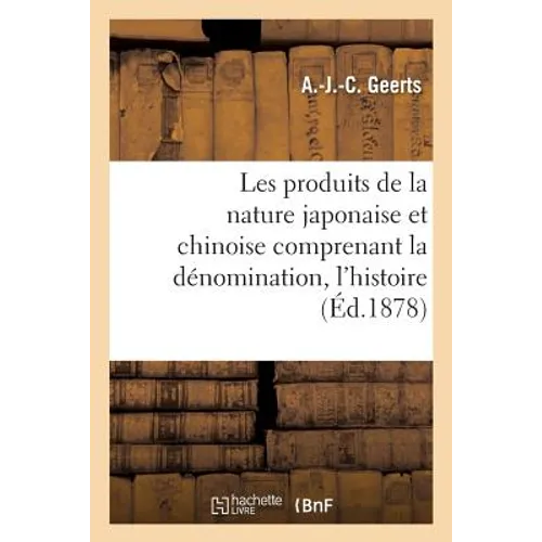 Les produits de la nature japonaise et chinoise: comprenant la dénomination, l'histoire