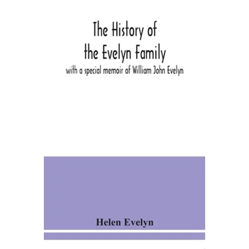 The history of the Evelyn family: with a special memoir of William John Evelyn