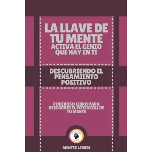 La Llave de Tu Mente Activa El Genio Que Hay En Ti-Descubriendo El Pensamiento Positivo: Poderoso libro para descubrir el potencial de tu mente!