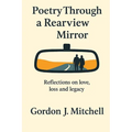 Poetry Through a Rearview Mirror: Reflections on Love, Loss and Legacy