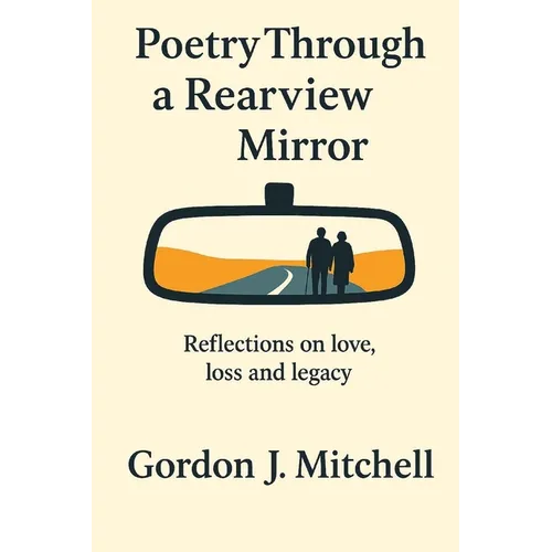 Poetry Through a Rearview Mirror: Reflections on Love, Loss and Legacy