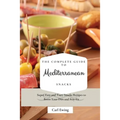 The Complete Guide to Mediterranean Snacks: Super-Easy and Tasty Snacks Recipes to Boost Your Diet and Stay Fit