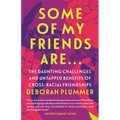 Some of My Friends Are.: The Daunting Challenges and Untapped Benefits of Cross-Racial Friendships