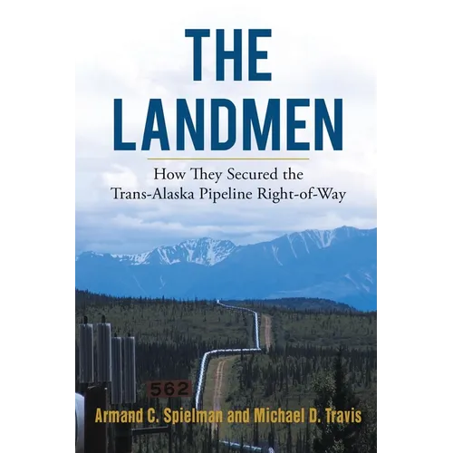 The Landmen: How They Secured the Trans-Alaska Pipeline Right-of-Way