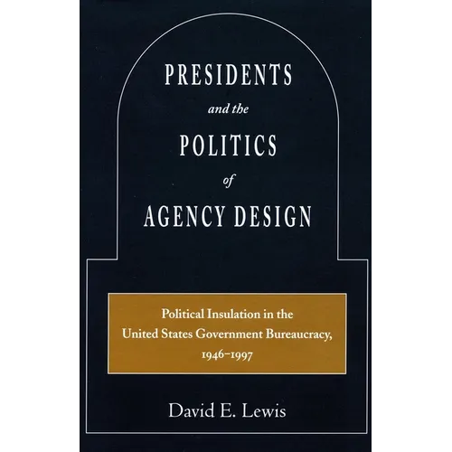 Presidents and the Politics of Agency Design: Political Insulation in the United States Government Bureaucracy, 1946-1997
