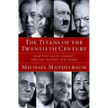 The Titans of the Twentieth Century: How They Made History and the History They Made
