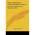 History Of Genesee County Michigan V1, Part 2: Her People, Industries And Institutions (1916)