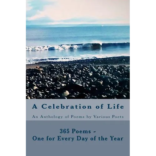 A Celebration of Life: 365 Poems - One for Every Day of the Year