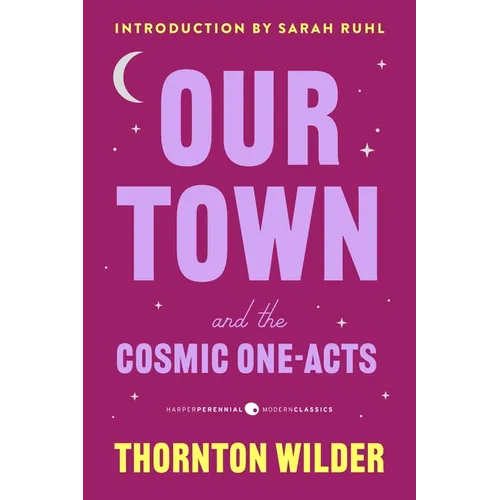 Our Town and the Cosmic One-Acts: The Long Christmas Dinner, the Happy Journey to Trenton and Camden, and Pullman Car Hiawatha