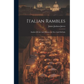 Italian Rambles: Studies Of Life And Manners In New And Old Italy