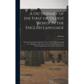A Dictionary of the First or Oldest Words in the English Language: From the Semi-Saxon Period of A.D. 1250 to 1300. Consisting of an Alphabetical Inve