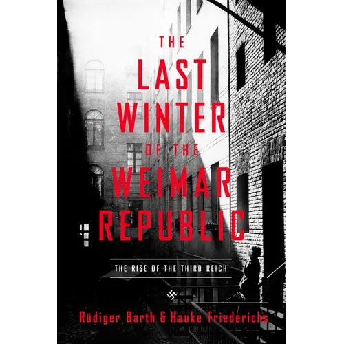 The Last Winter of the Weimar Republic: The Rise of the Third Reich