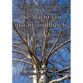 Die Macht von Baum und Busch: Magie und Heilkraft der Bäume und Sträucher