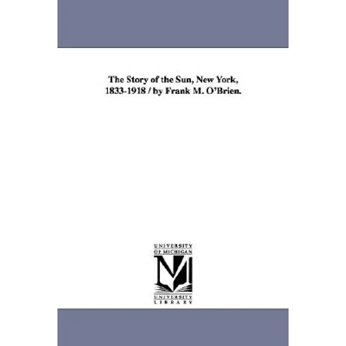 The Story of the Sun, New York, 1833-1918 / By Frank M. O'Brien.