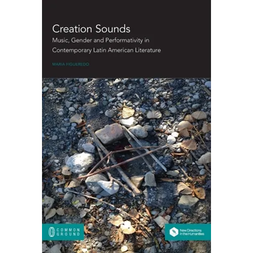Creation Sounds: Music, Gender and Performativity in Contemporary Latin American Literature