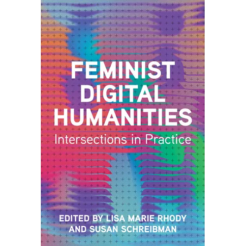 Feminist Digital Humanities: Intersections in Practice