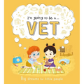 I'm Going to Be A. . . Vet: Big Dreams for Little People: A Career Book for Kids
