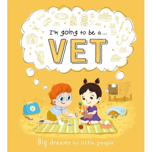 I'm Going to Be A. . . Vet: Big Dreams for Little People: A Career Book for Kids